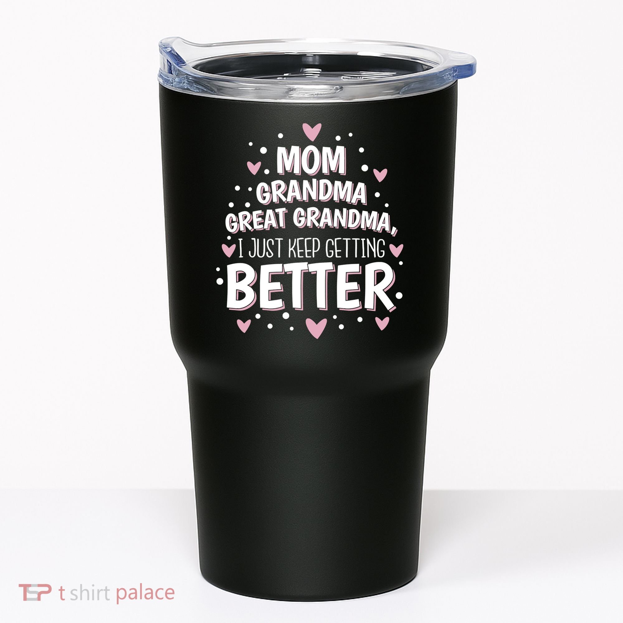 Mom Grandma Great Grandma, I Just Keep Getting Better Tumbler