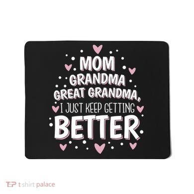 Mom Grandma Great Grandma, I Just Keep Getting Better Mousepad