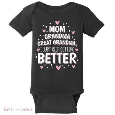 Mom Grandma Great Grandma, I Just Keep Getting Better Baby Bodysuit