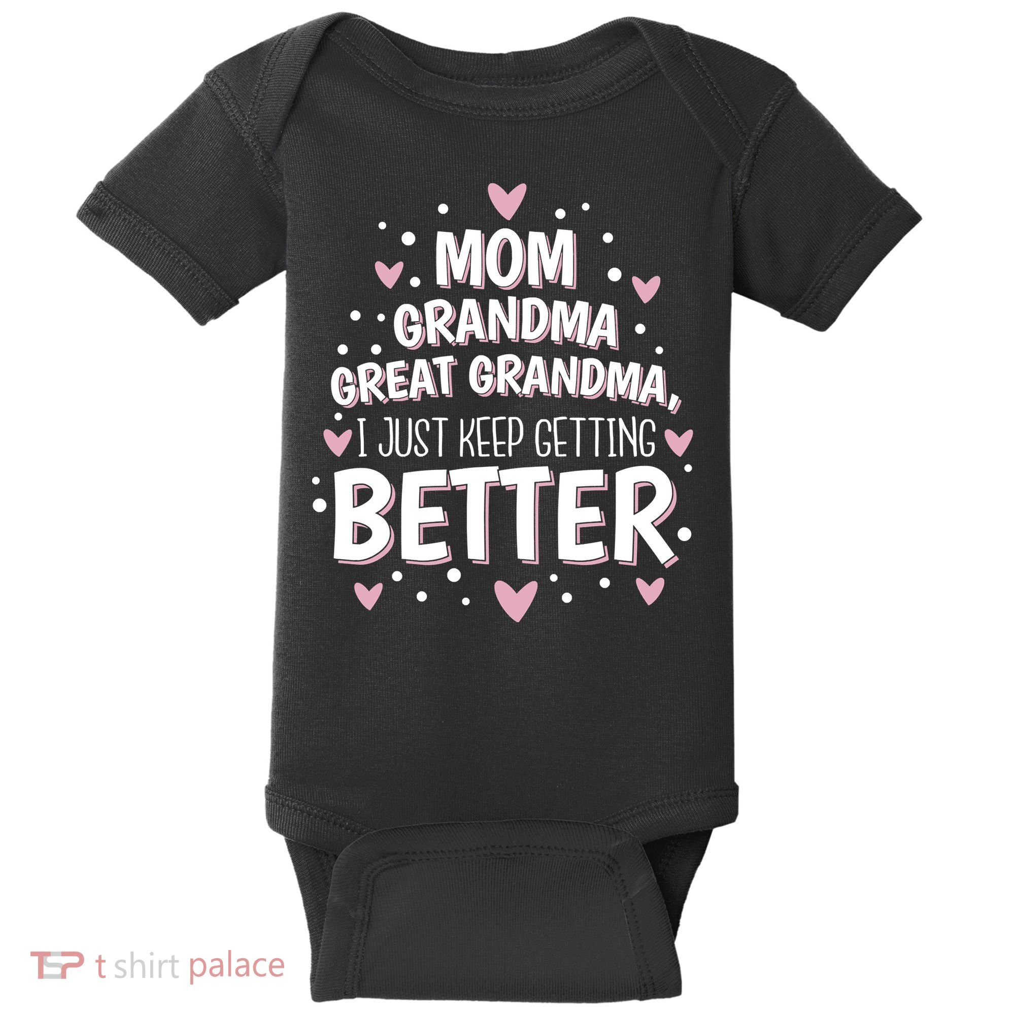 Mom Grandma Great Grandma, I Just Keep Getting Better Baby Bodysuit