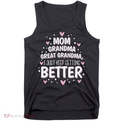 Mom Grandma Great Grandma, I Just Keep Getting Better Tank Top