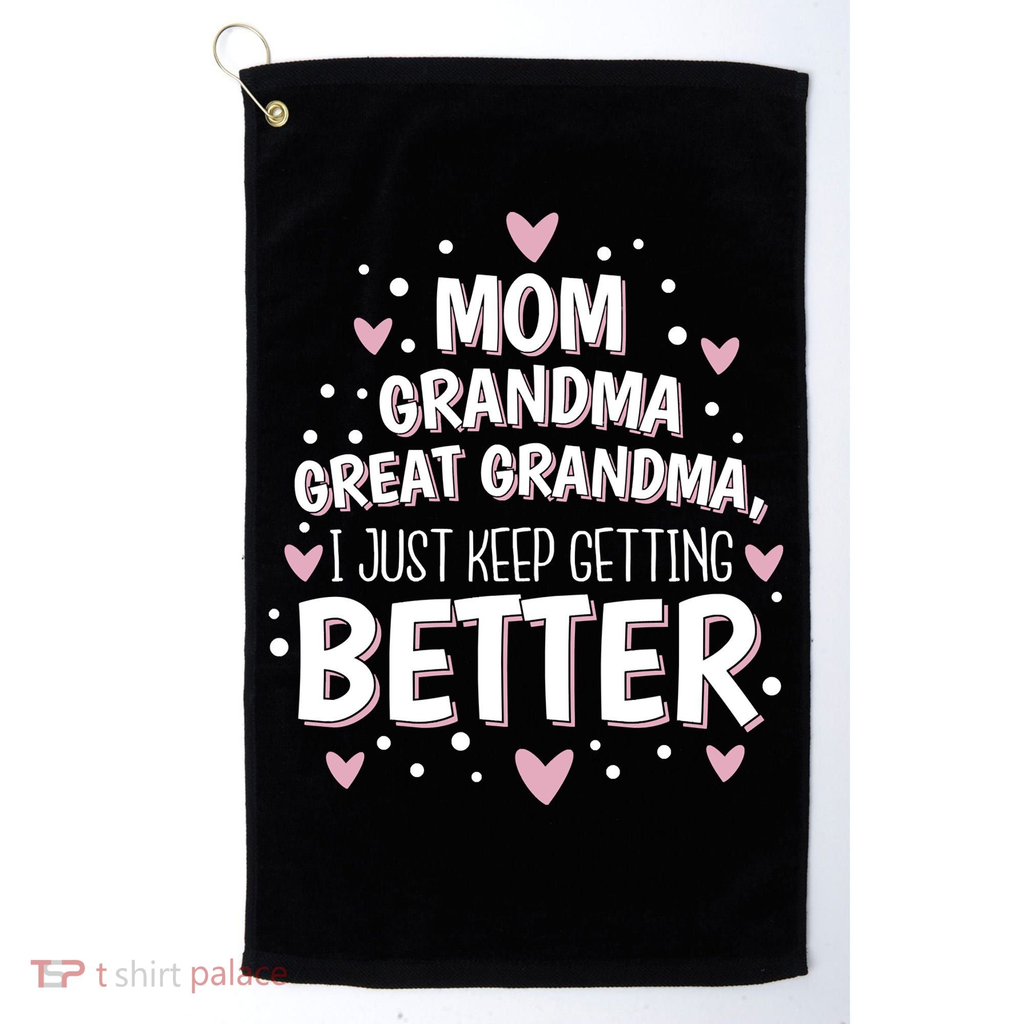 Mom Grandma Great Grandma, I Just Keep Getting Better Golf Towel
