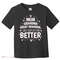 Mom Grandma Great Grandma, I Just Keep Getting Better Toddler T-Shirt thumb 0