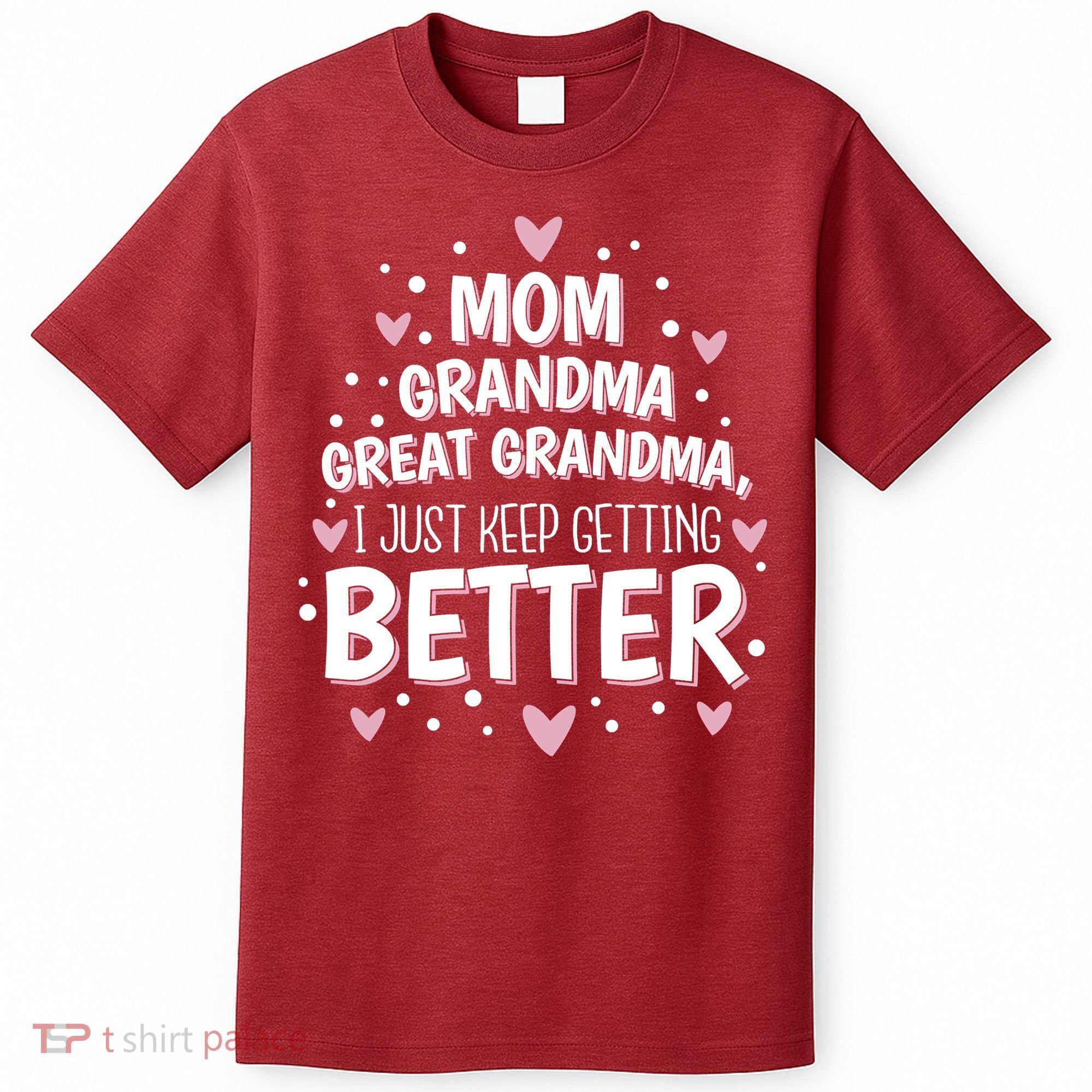 Mom Grandma Great Grandma, I Just Keep Getting Better T-Shirt