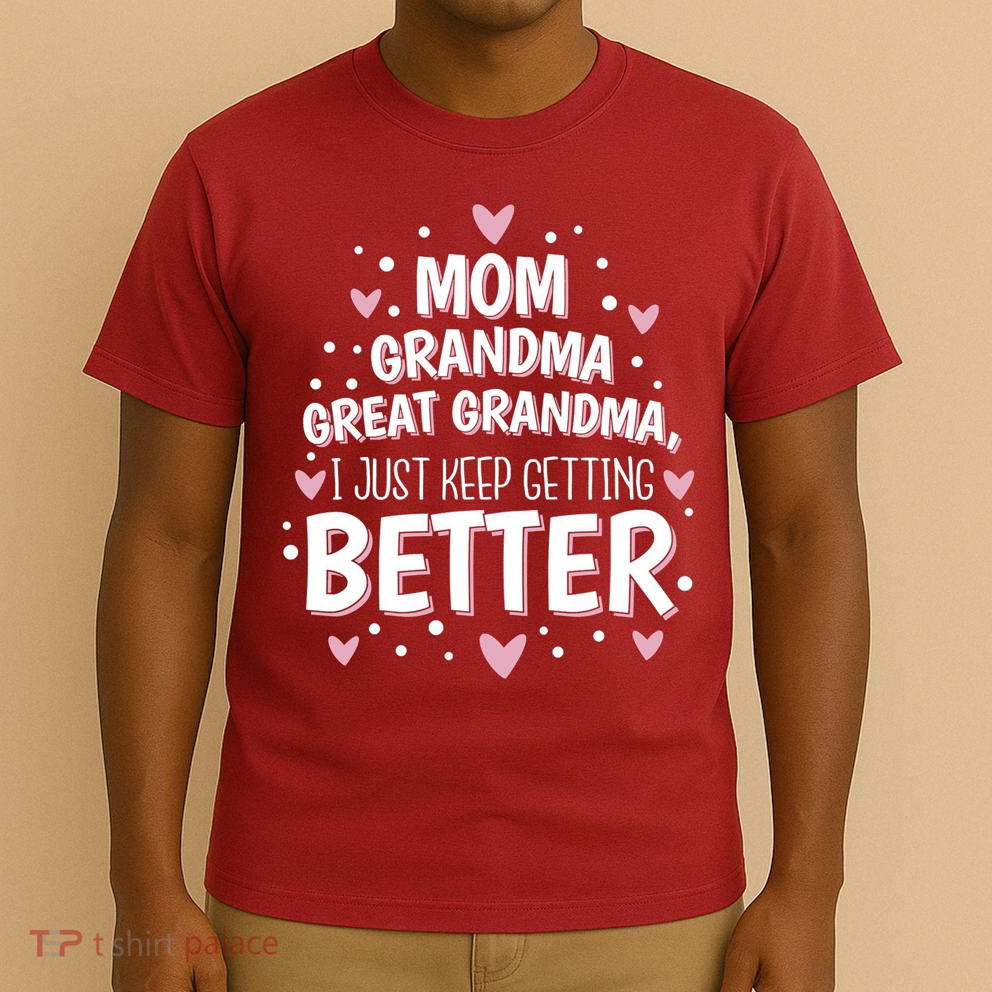 Mom Grandma Great Grandma, I Just Keep Getting Better T-Shirt