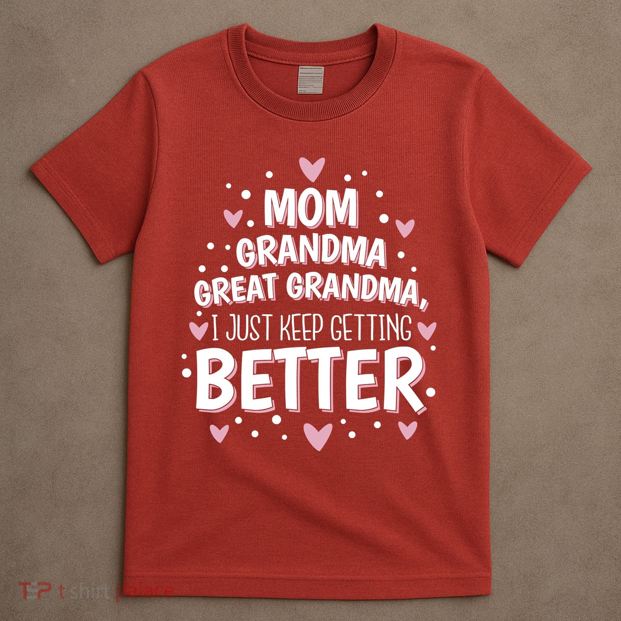 Mom Grandma Great Grandma, I Just Keep Getting Better T-Shirt