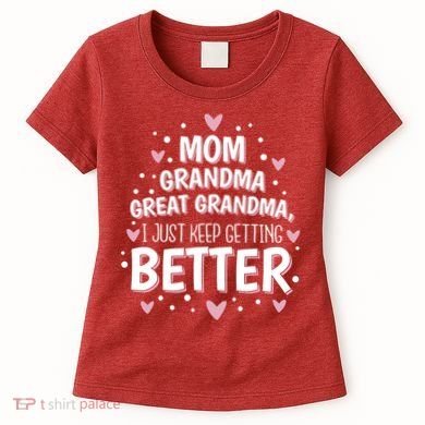 Mom Grandma Great Grandma, I Just Keep Getting Better Women's T-Shirt