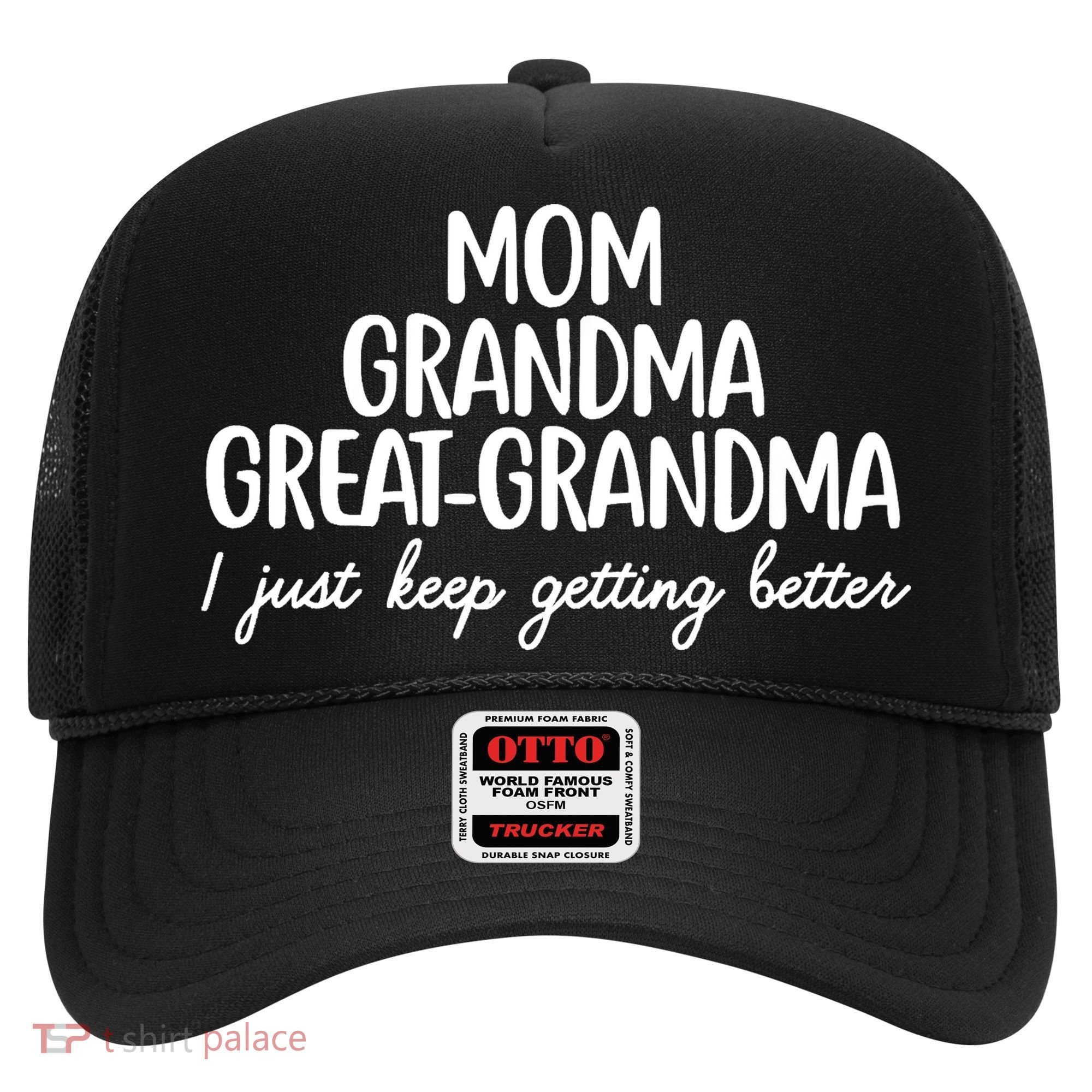 Mom Grandma Great Grandma I Keep Getting Better Mom Hat