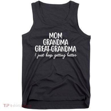 Mom Grandma Great Grandma I Keep Getting Better Mom Tank Top