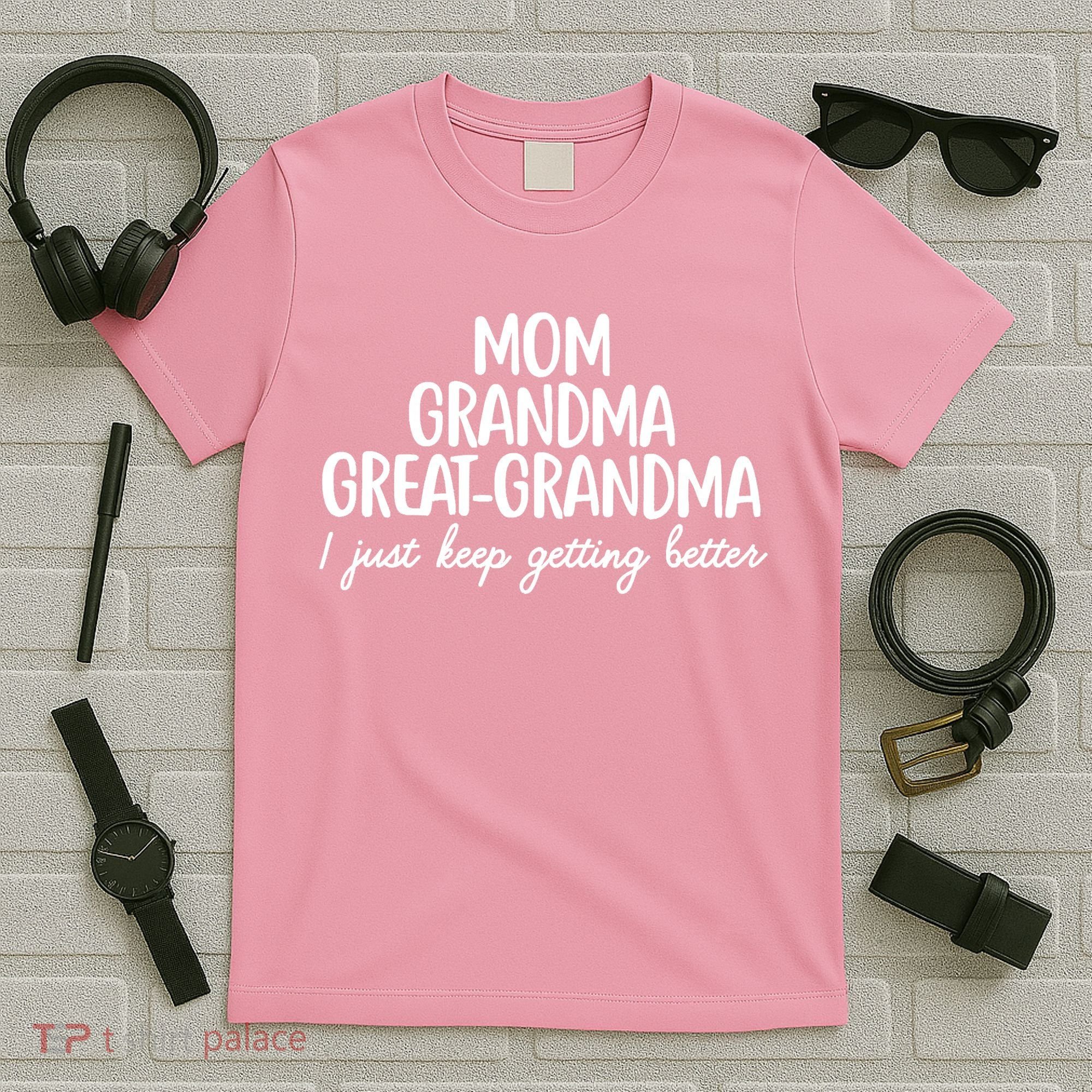 Mom Grandma Great Grandma I Keep Getting Better Mom T-Shirt