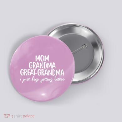 Mom Grandma Great Grandma I Keep Getting Better Mom Button
