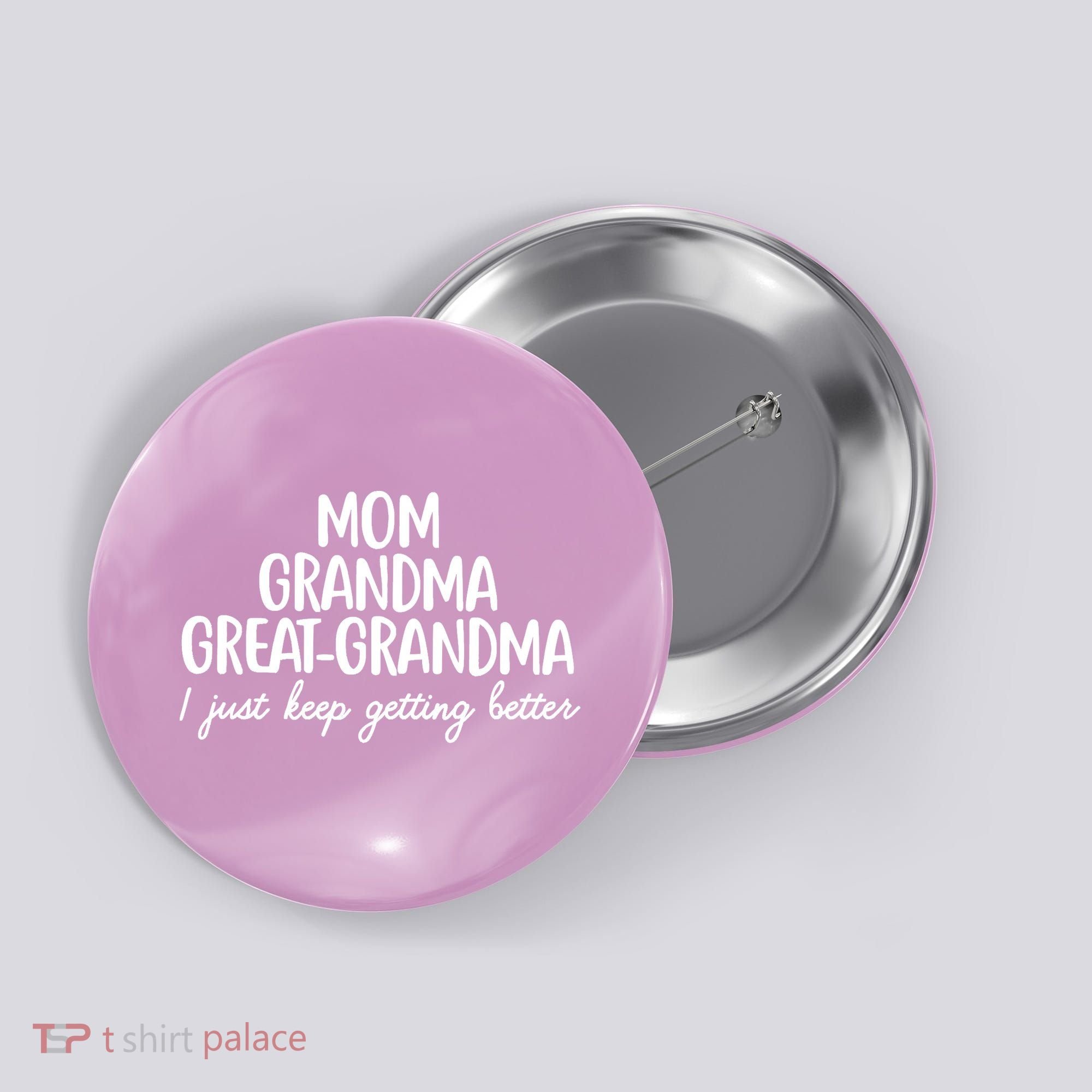 Mom Grandma Great Grandma I Keep Getting Better Mom Button