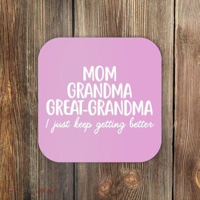 Mom Grandma Great Grandma I Keep Getting Better Mom Coaster