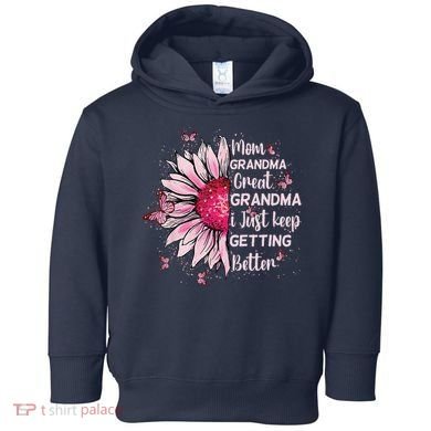 Mom Grandma Great Grandma I Just Keep Getting Better Mother Toddler Hoodie