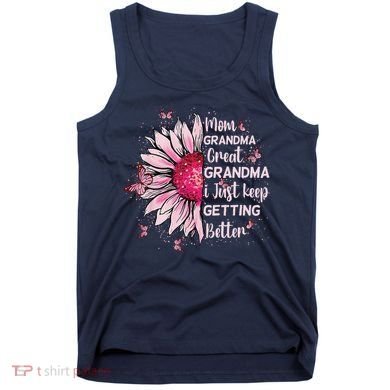 Mom Grandma Great Grandma I Just Keep Getting Better Mother Tank Top
