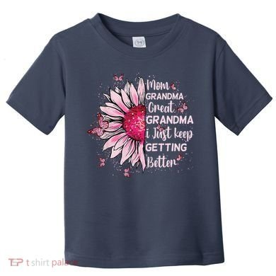 Mom Grandma Great Grandma I Just Keep Getting Better Mother Toddler T-Shirt
