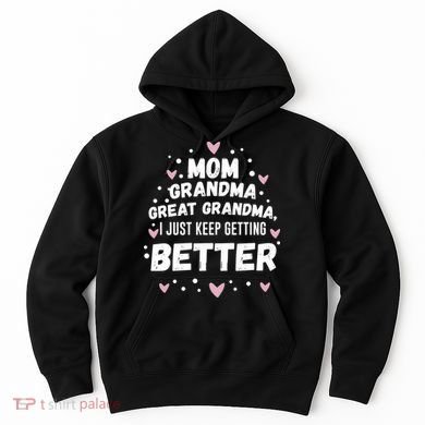 Mom Grandma Great Grandma, I Just Keep Getting Better Hoodie