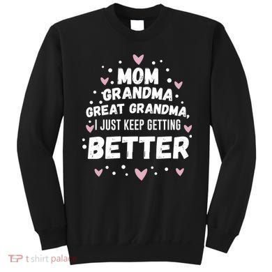 Mom Grandma Great Grandma, I Just Keep Getting Better Sweatshirt