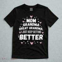 Mom Grandma Great Grandma, I Just Keep Getting Better T-Shirt thumb 5
