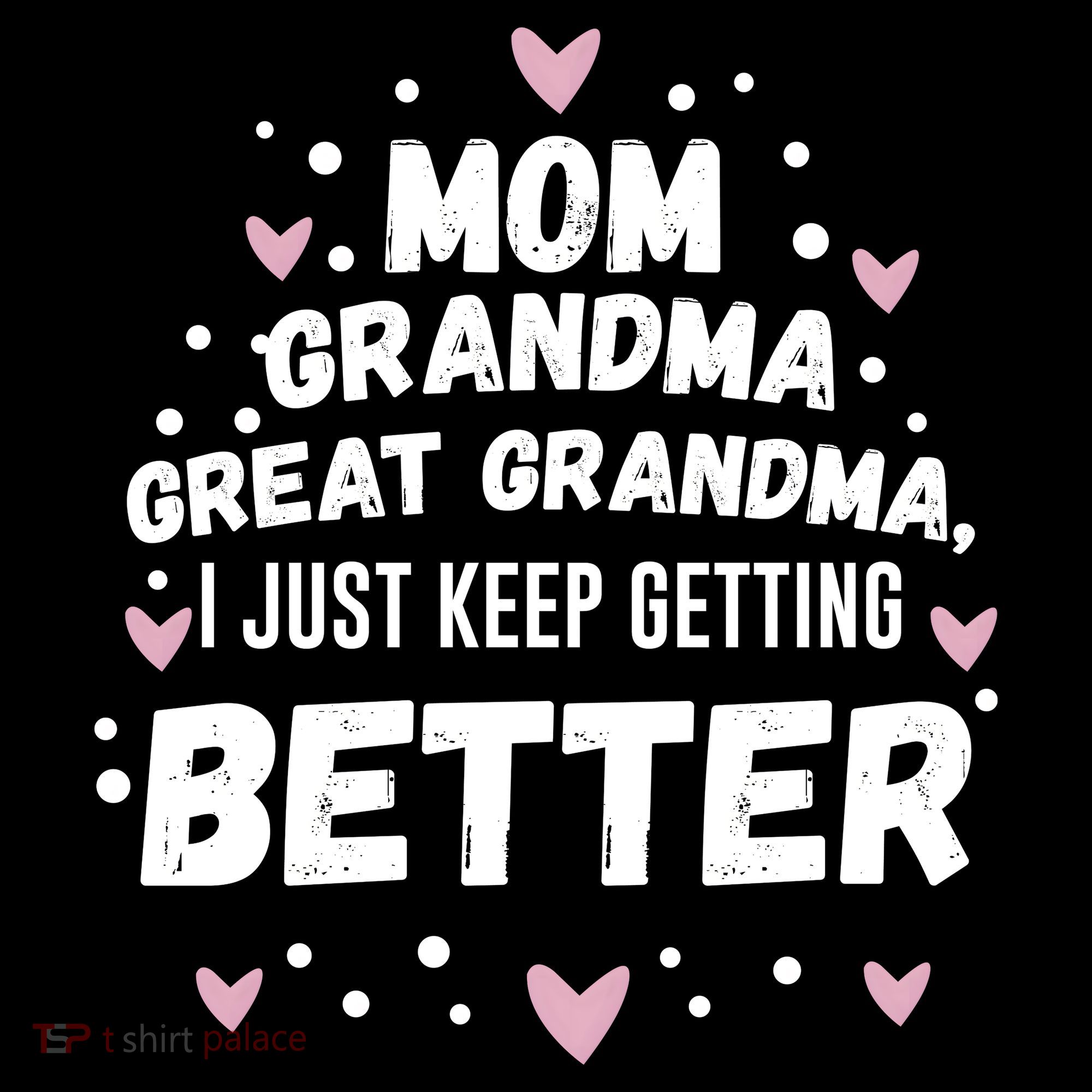 Mom Grandma Great Grandma, I Just Keep Getting Better T-Shirt
