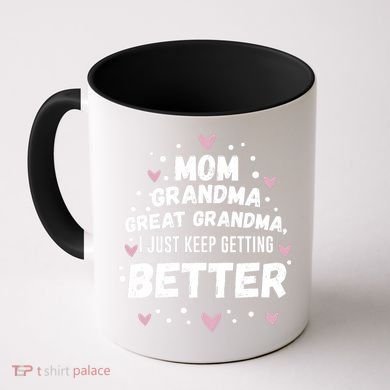 Mom Grandma Great Grandma, I Just Keep Getting Better Coffee Mug