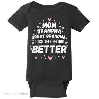 Mom Grandma Great Grandma, I Just Keep Getting Better Baby Bodysuit