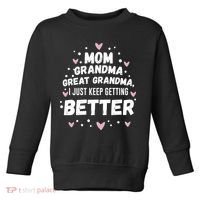 Mom Grandma Great Grandma, I Just Keep Getting Better Toddler Sweatshirt thumb 0