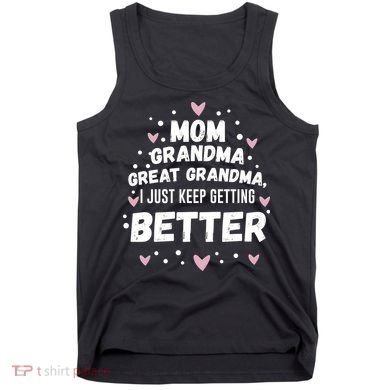 Mom Grandma Great Grandma, I Just Keep Getting Better Tank Top