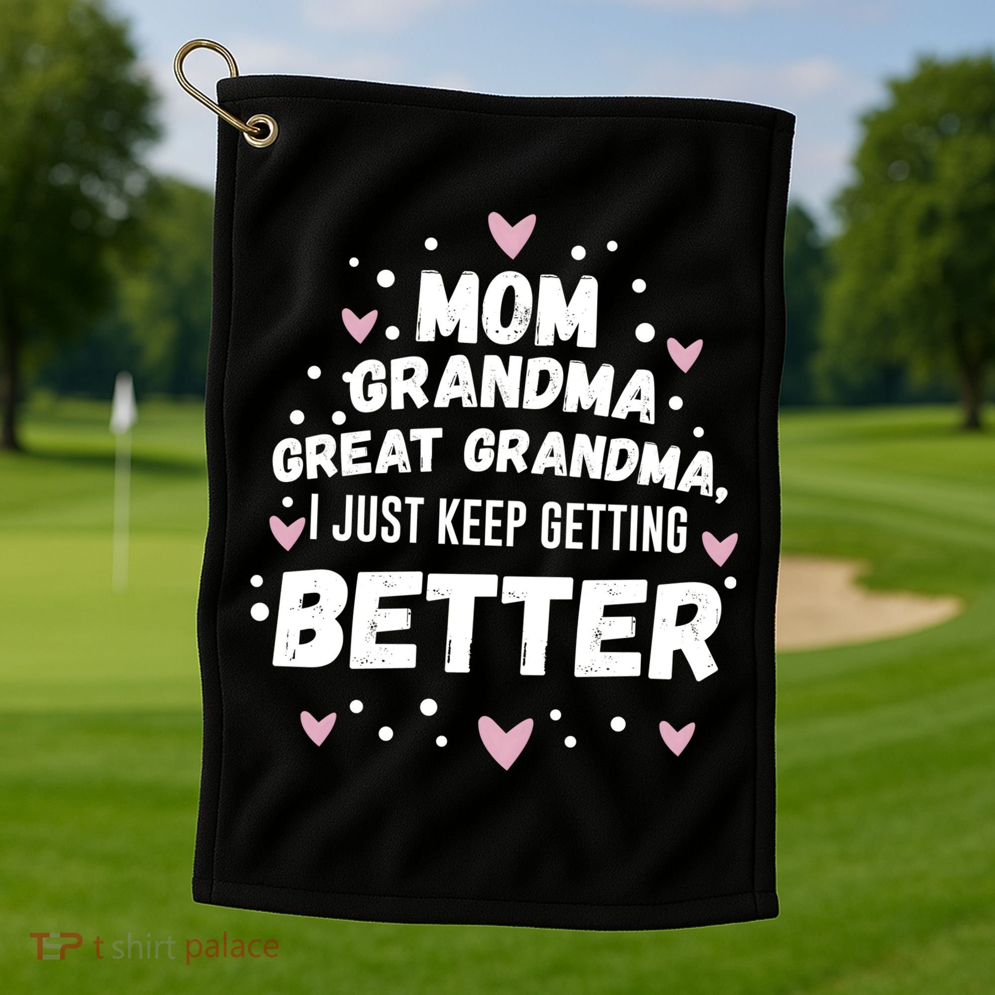 Mom Grandma Great Grandma, I Just Keep Getting Better Golf Towel