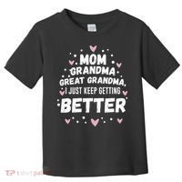 Mom Grandma Great Grandma, I Just Keep Getting Better Toddler T-Shirt thumb 0