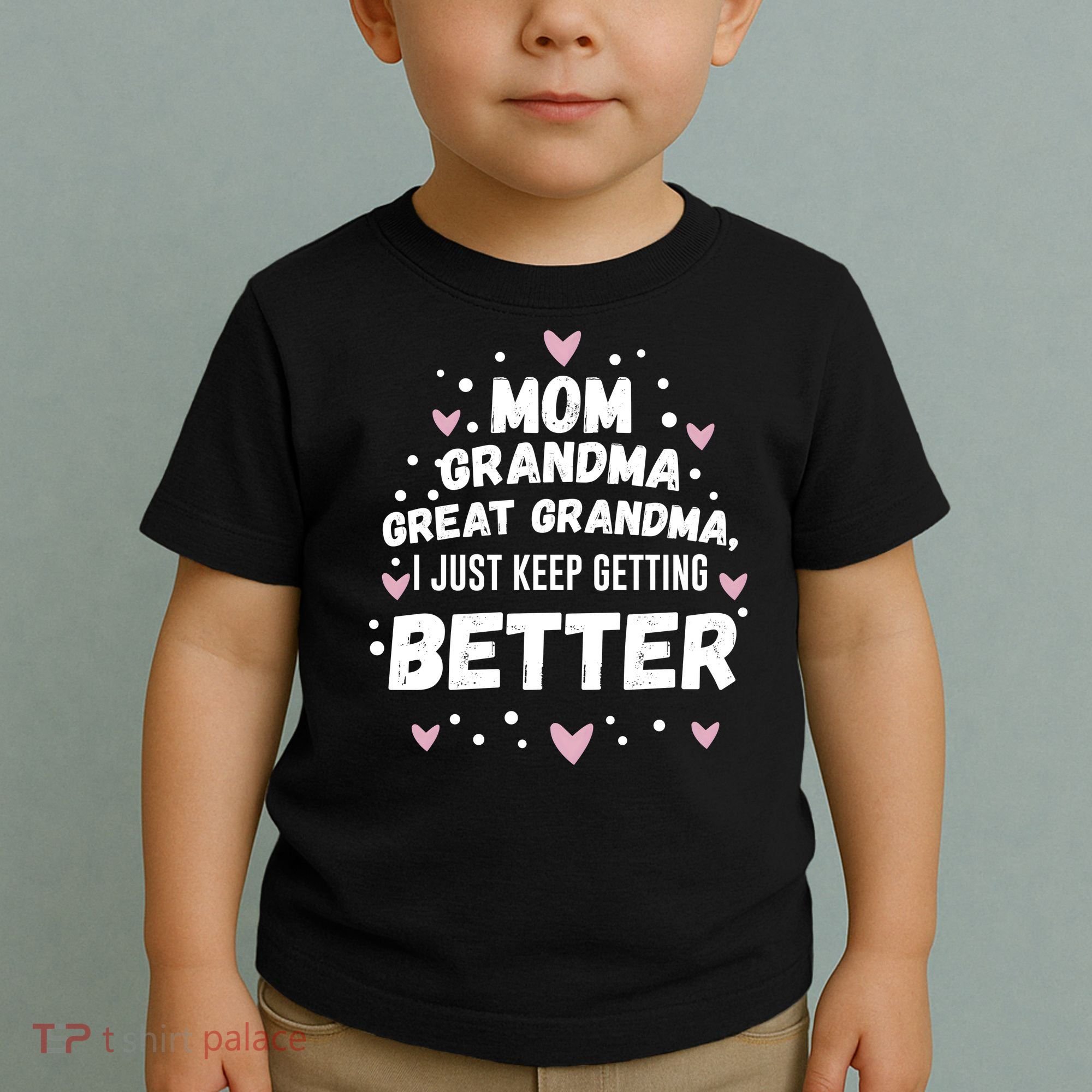 Mom Grandma Great Grandma, I Just Keep Getting Better Toddler T-Shirt