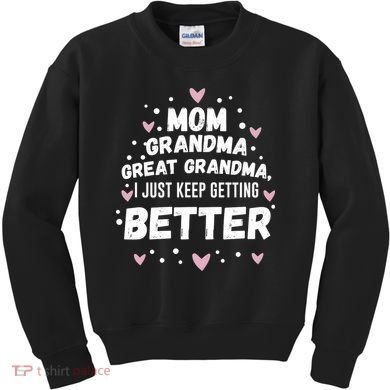 Mom Grandma Great Grandma, I Just Keep Getting Better Kids Sweatshirt