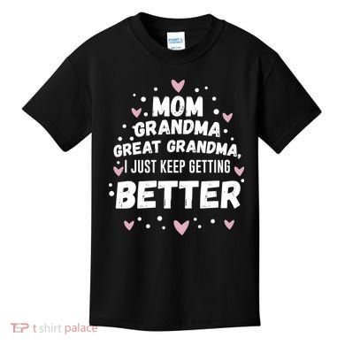 Mom Grandma Great Grandma, I Just Keep Getting Better Kids T-Shirt