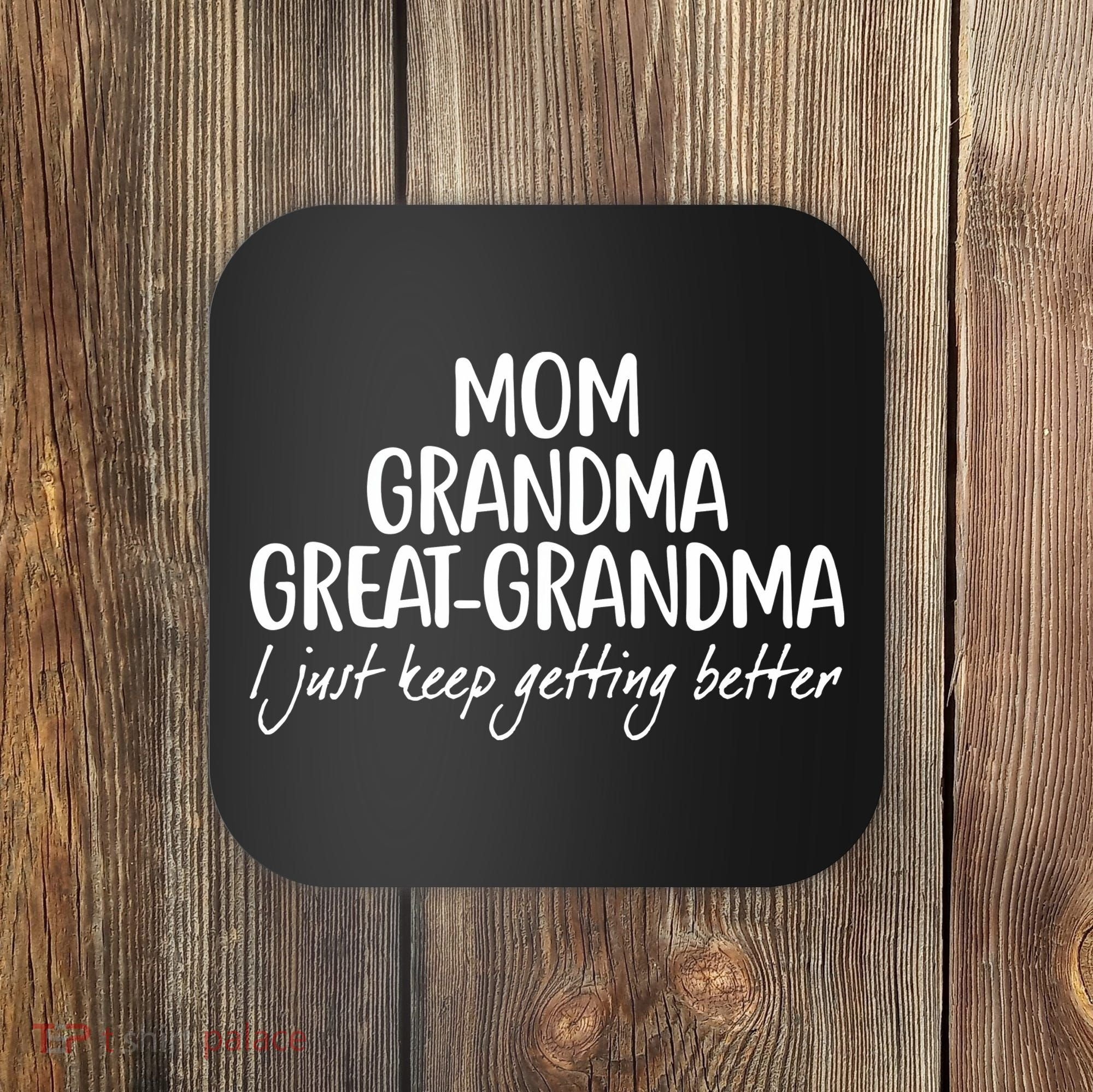 Mom Grandma Great Grandma I Just Keep Getting Better Coaster