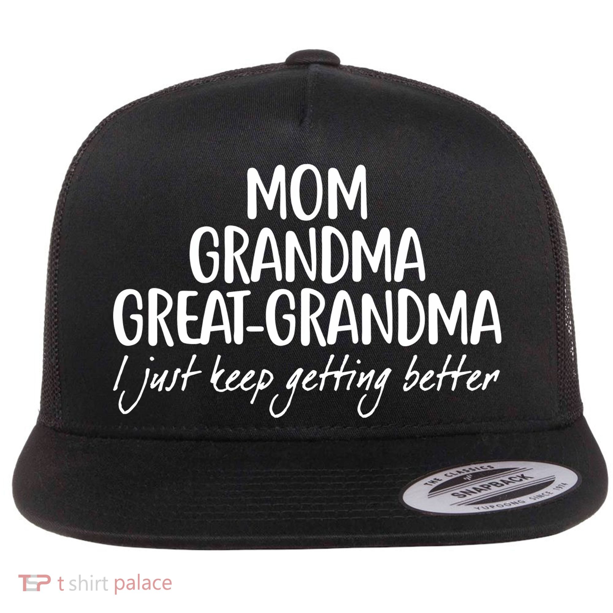 Mom Grandma Great Grandma I Just Keep Getting Better Flat Bill Trucker Hat