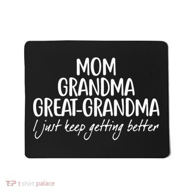 Mom Grandma Great Grandma I Just Keep Getting Better Mousepad