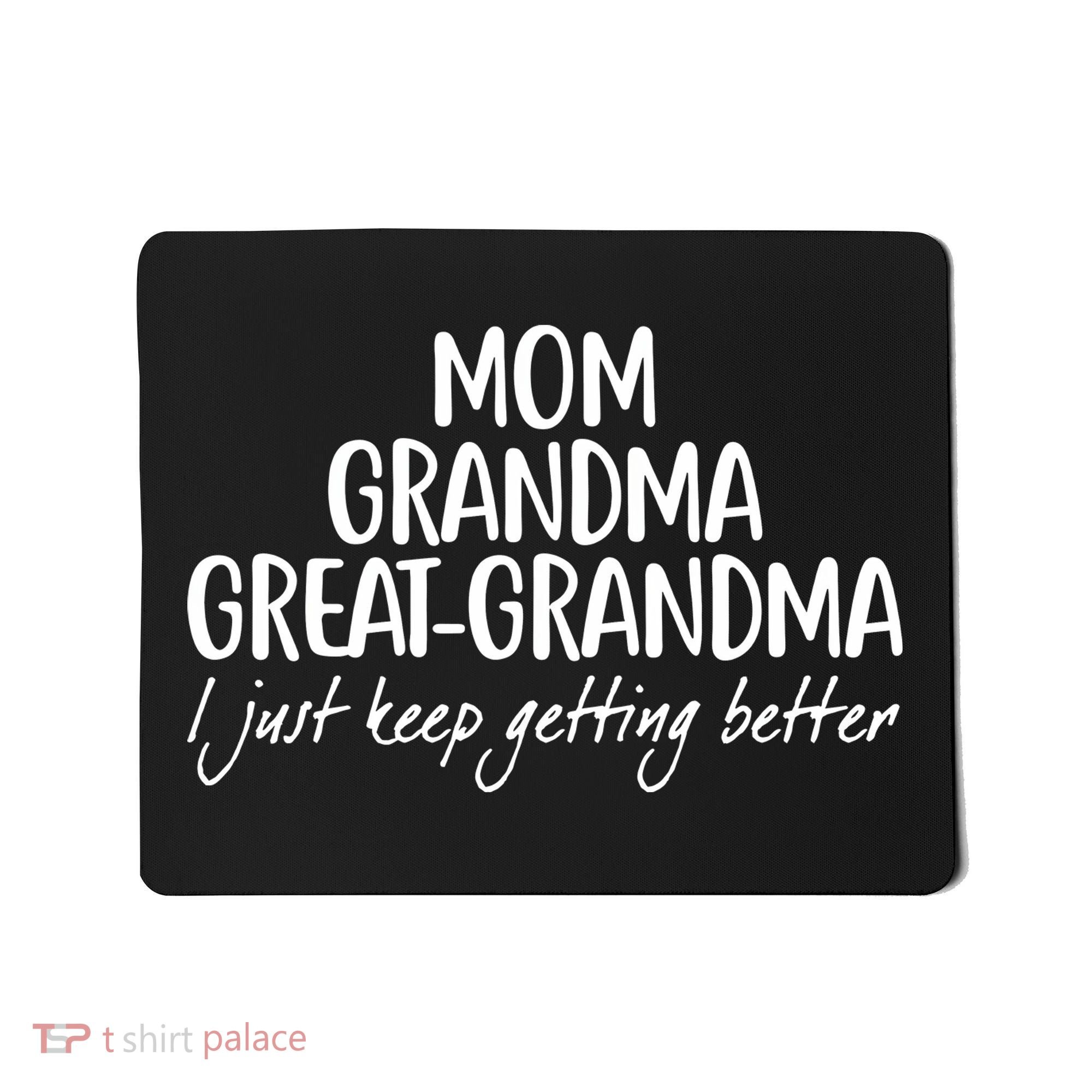 Mom Grandma Great Grandma I Just Keep Getting Better Mousepad