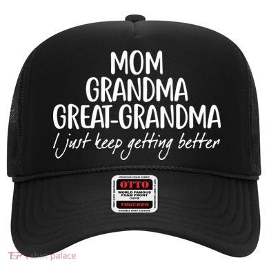 Mom Grandma Great Grandma I Just Keep Getting Better Hat
