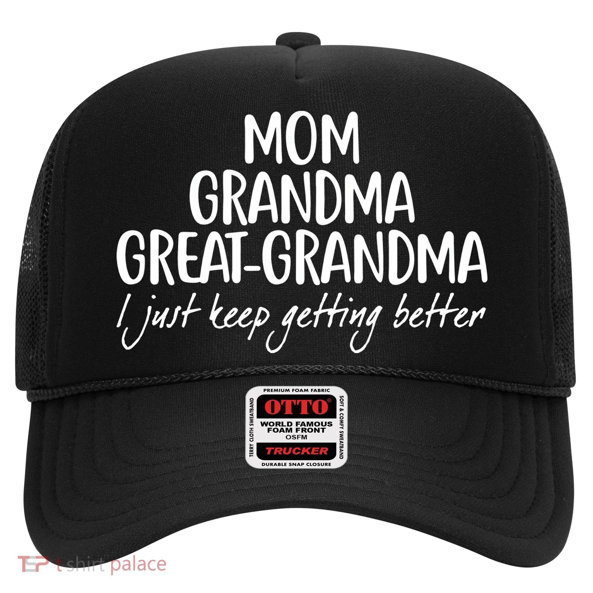 Mom Grandma Great Grandma I Just Keep Getting Better Hat