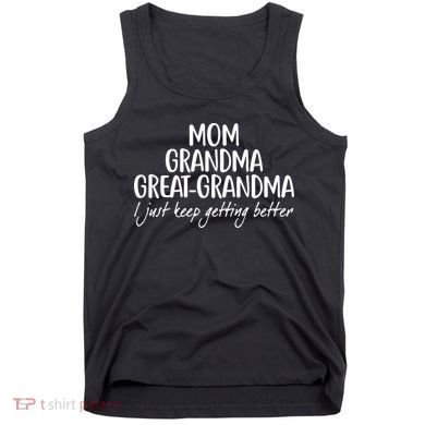 Mom Grandma Great Grandma I Just Keep Getting Better Tank Top