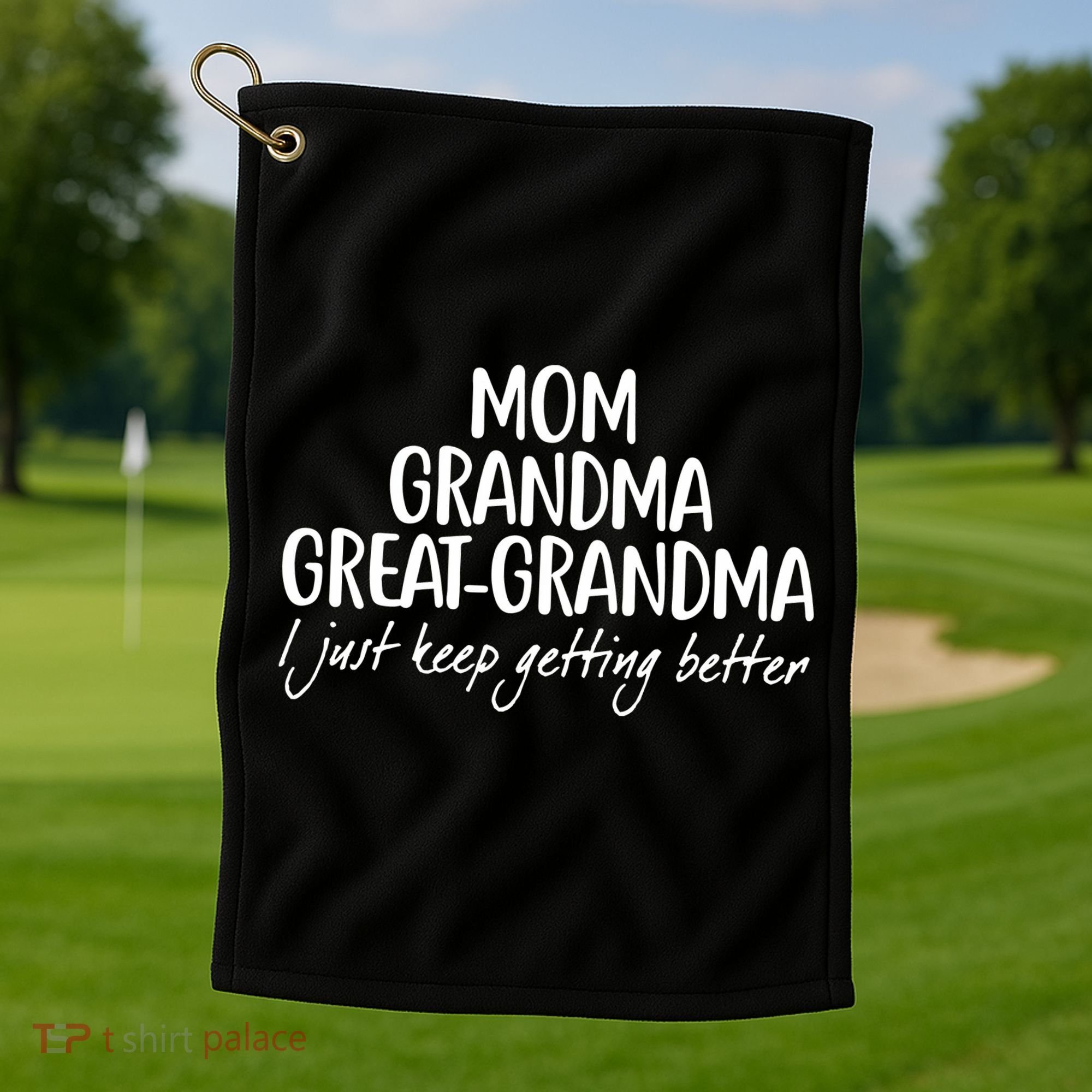 Mom Grandma Great Grandma I Just Keep Getting Better Golf Towel