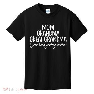 Mom Grandma Great Grandma I Just Keep Getting Better Kids T-Shirt