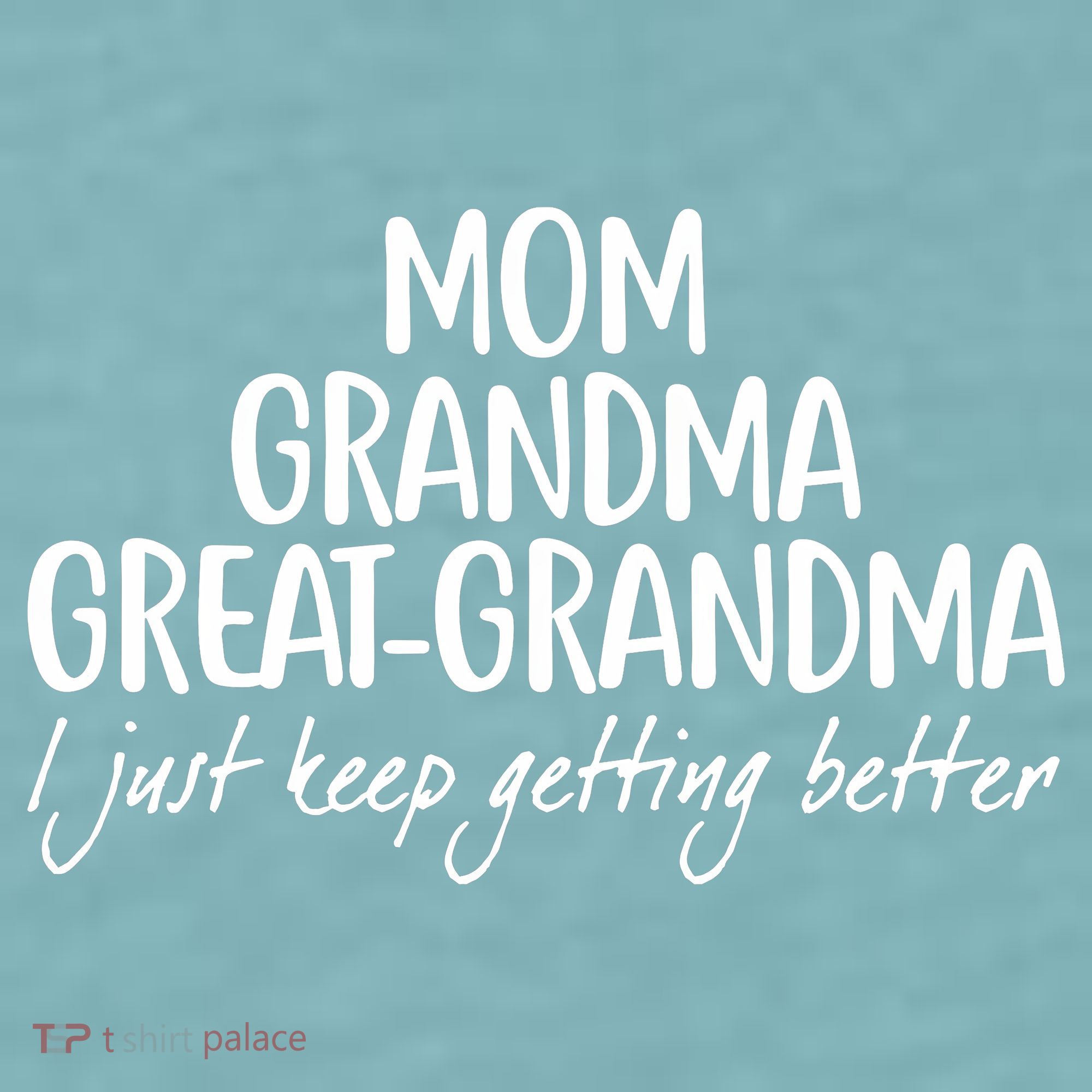 Mom Grandma Great Grandma I Just Keep Getting Better Sueded Cloud Jersey T-Shirt