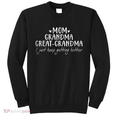 Mom Grandma Great Grandma I Just Keep Getting Better, Mother Sweatshirt