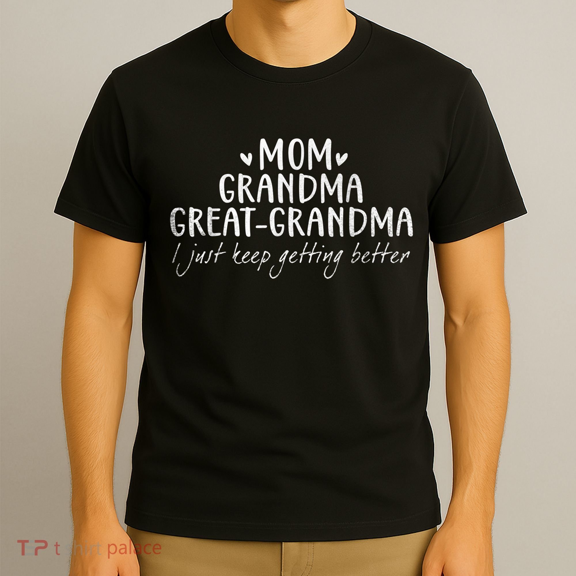 Mom Grandma Great Grandma I Just Keep Getting Better, Mother T-Shirt