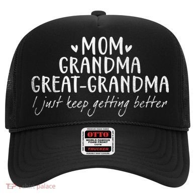 Mom Grandma Great Grandma I Just Keep Getting Better, Mother Hat