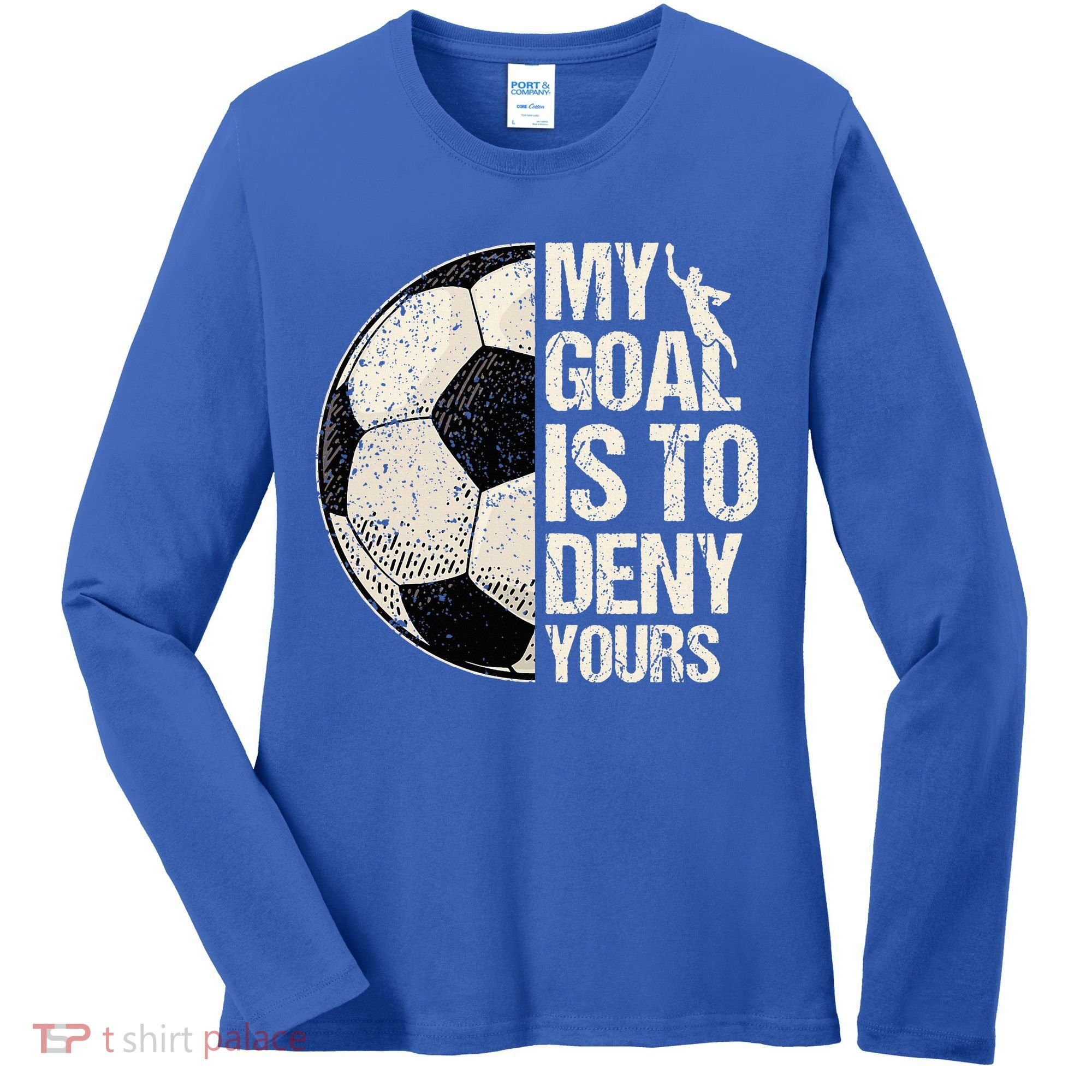 My Goal Is To Deny Yours Soccer Goalie Distressed Goalkeeper Women's Long Sleeve Shirt