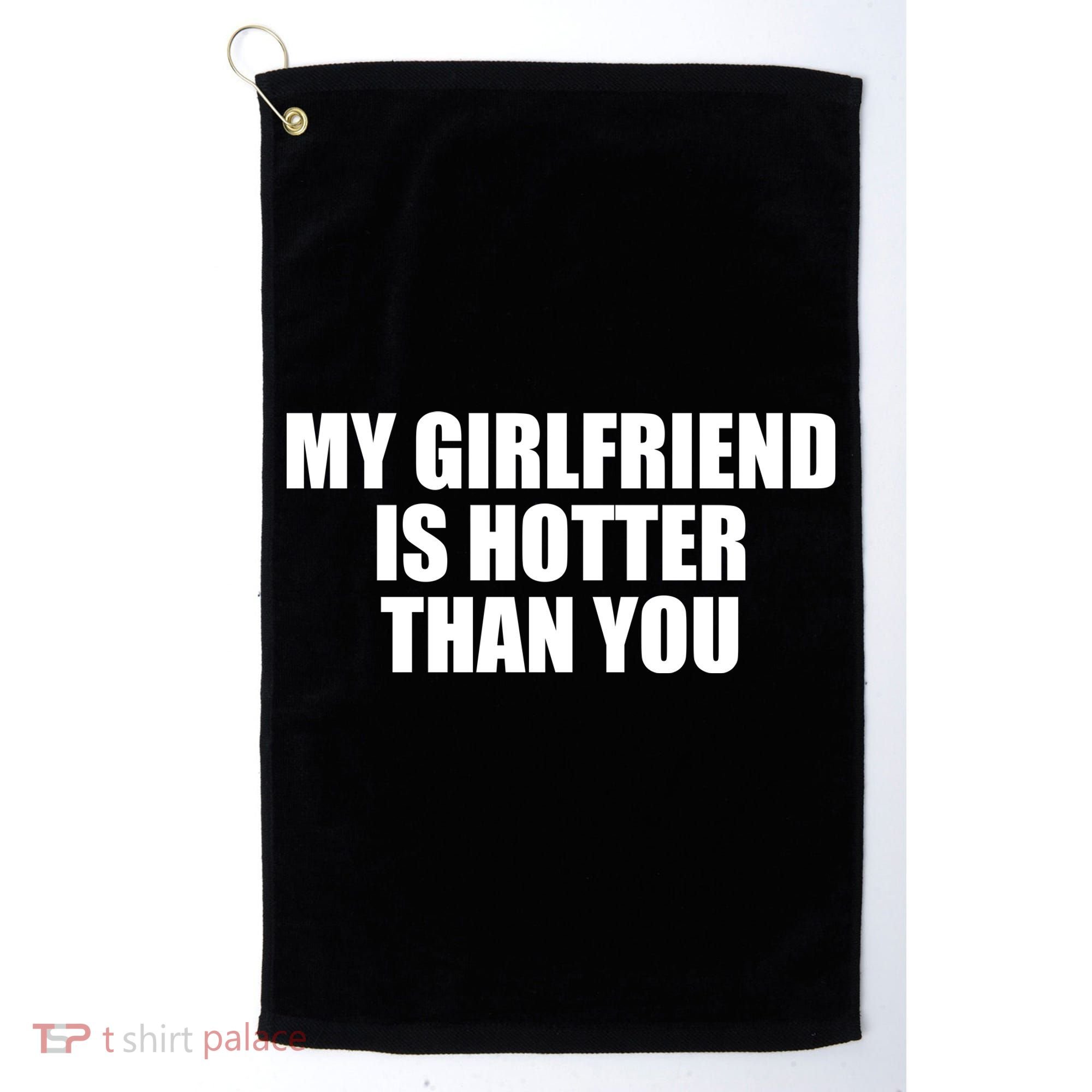 My Girlfriend Is Hotter Than You Golf Towel