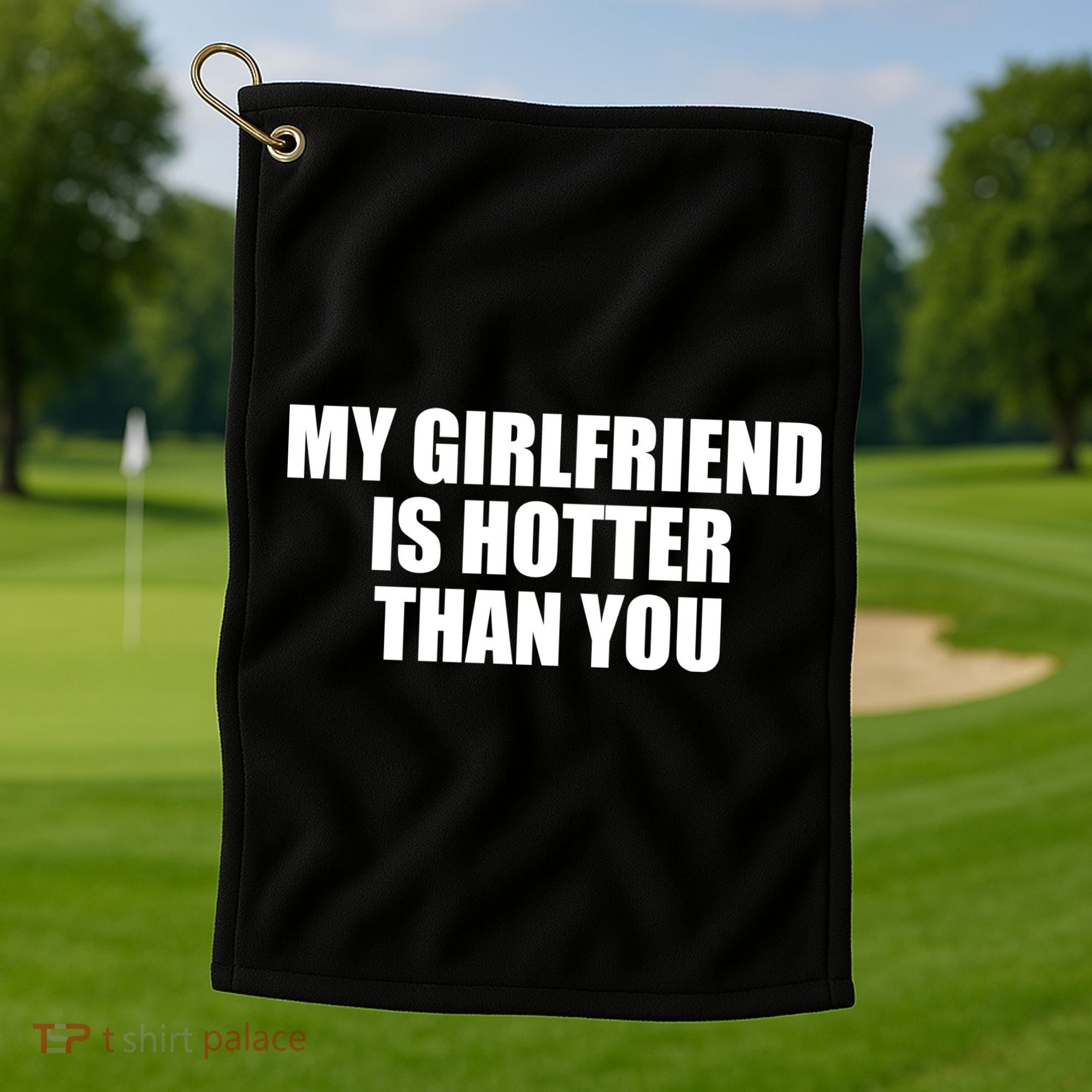 My Girlfriend Is Hotter Than You Golf Towel