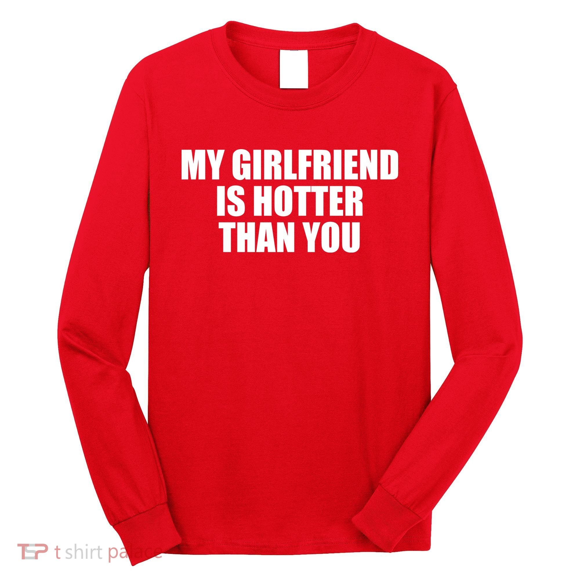 My Girlfriend Is Hotter Than You Long Sleeve Shirt